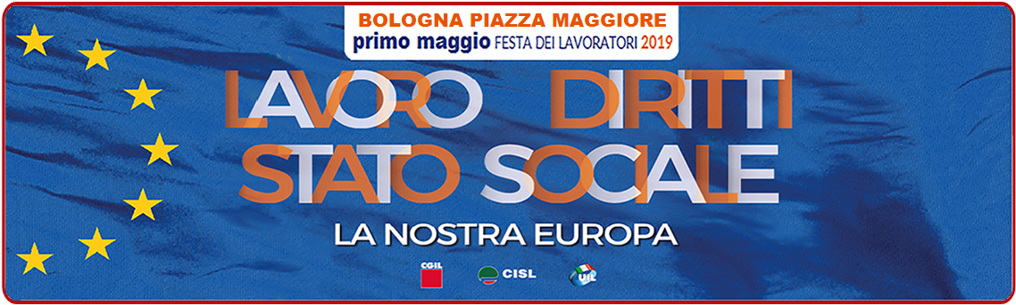Primo maggio 2019 Bologna ”La nostra Europa: lavoro, diritti, stato sociale”